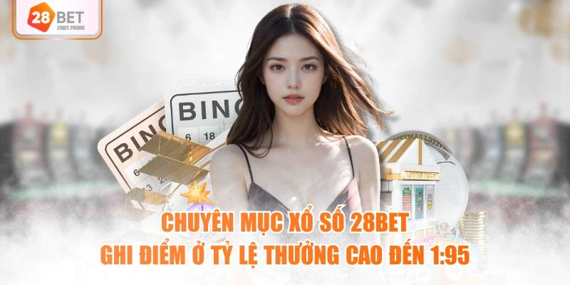 Chuyên mục xổ số 28BET ghi điểm ở tỷ lệ thưởng cao đến 1:95