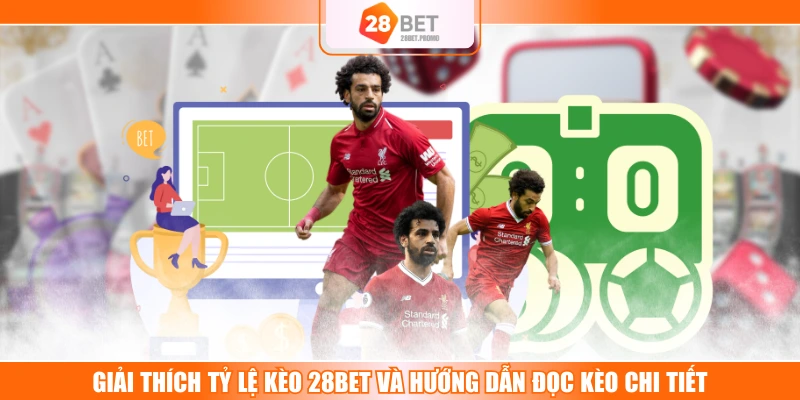 Giải Thích Tỷ Lệ Kèo 28BET Và Hướng Dẫn Đọc Kèo Chi Tiết